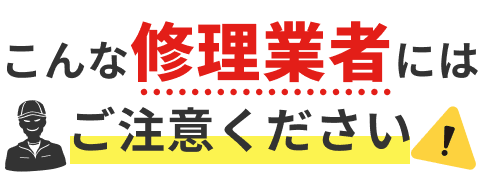 こんな修理業者にはご注意ください